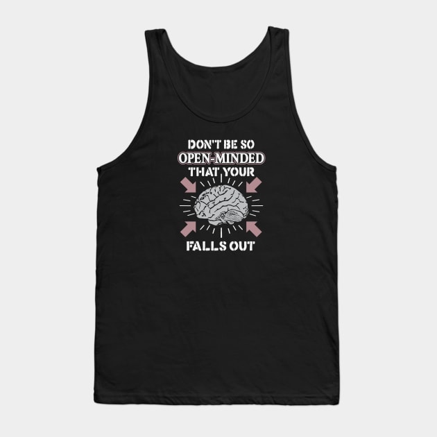 Don't Be So Open-Minded That Your Brain Falls Out Tank Top by krewyork